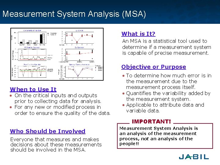 Measurement System Analysis (MSA) What is It? An MSA is a statistical tool used