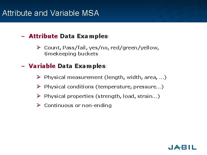 Attribute and Variable MSA – Attribute Data Examples : Attribute Ø Count, Pass/fail, yes/no,