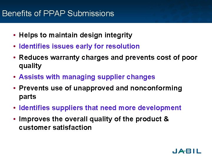 Benefits of PPAP Submissions • Helps to maintain design integrity • Identifies issues early