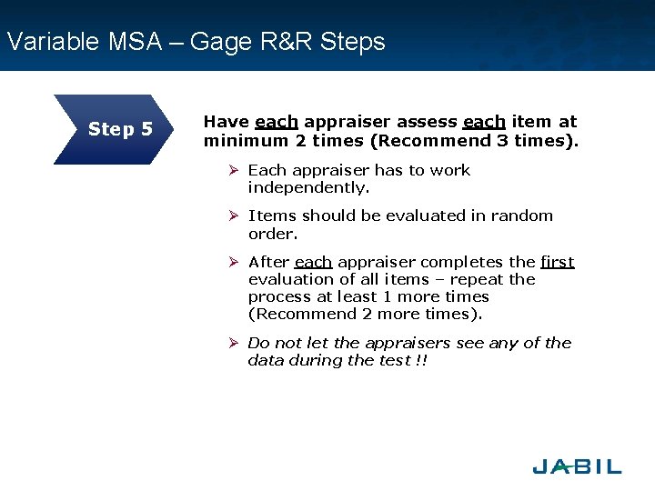 Variable MSA – Gage R&R Steps Step 5 Have each appraiser assess each item