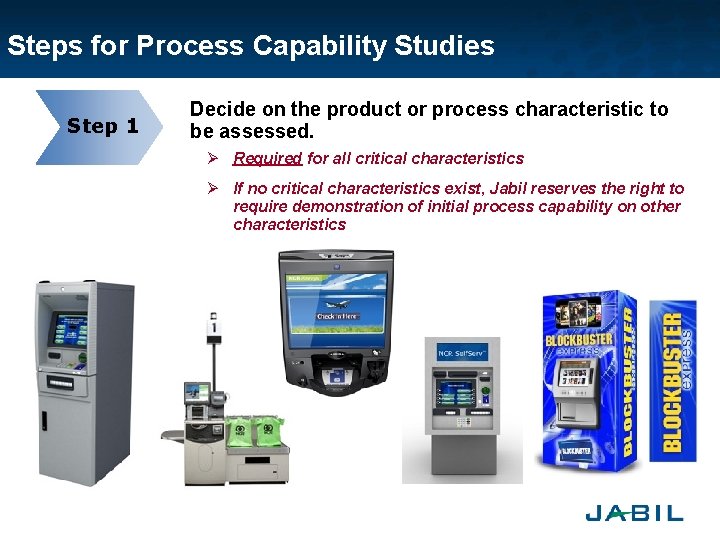 Steps for Process Capability Studies Step 1 Decide on the product or process characteristic