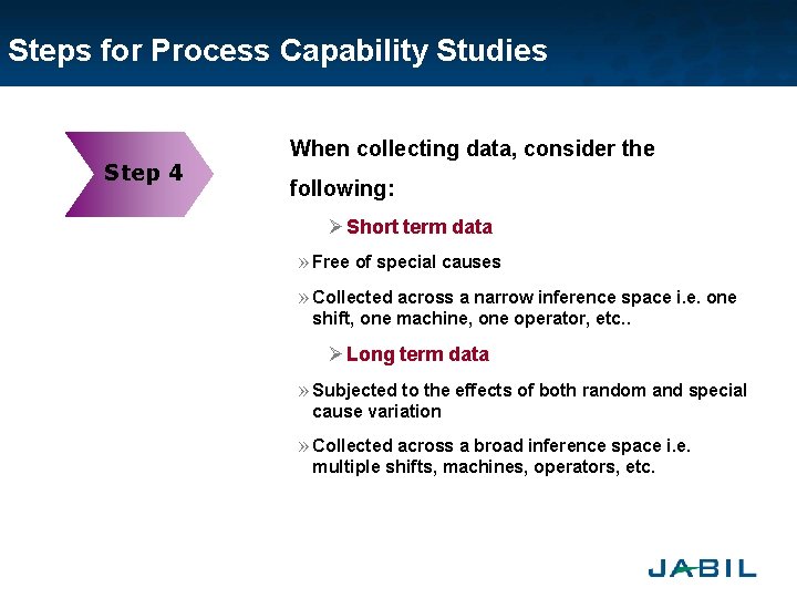 Steps for Process Capability Studies Step 4 When collecting data, consider the following: Ø