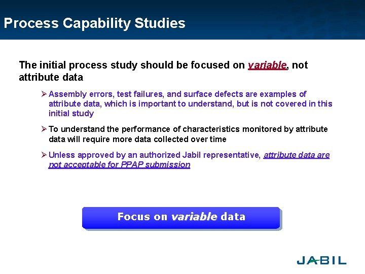 Process Capability Studies The initial process study should be focused on variable, variable not