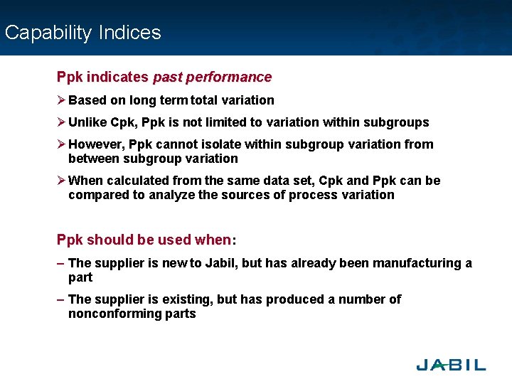 Capability Indices Ppk indicates past performance Ø Based on long term total variation Ø