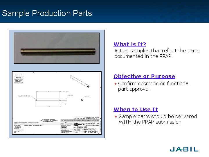 Sample Production Parts What is It? Actual samples that reflect the parts documented in