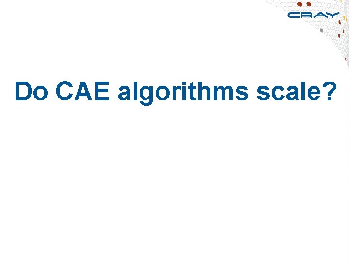  Do CAE algorithms scale? 14 