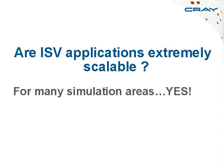  Are ISV applications extremely scalable ? For many simulation areas…YES! 21 
