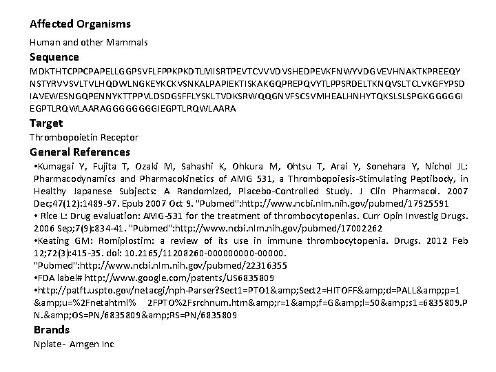 Affected Organisms Human and other Mammals Sequence MDKTHTCPPCPAPELLGGPSVFLFPPKPKDTLMISRTPEVTCVVVDVSHEDPEVKFNWYVDGVEVHNAKTKPREEQY NSTYRVVSVLTVLHQDWLNGKEYKCKVSNKALPAPIEKTISKAKGQPREPQVYTLPPSRDELTKNQVSLTCLVKGFYPSD IAVEWESNGQPENNYKTTPPVLDSDGSFFLYSKLTVDKSRWQQGNVFSCSVMHEALHNHYTQKSLSLSPGKGGGGGI EGPTLRQWLAARAGGGGIEGPTLRQWLAARA Target Thrombopoietin Receptor