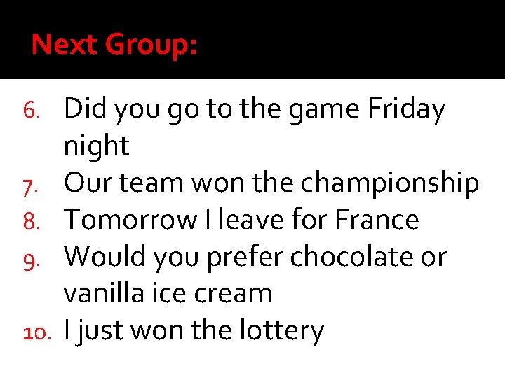 Next Group: 6. 7. 8. 9. 10. Did you go to the game Friday