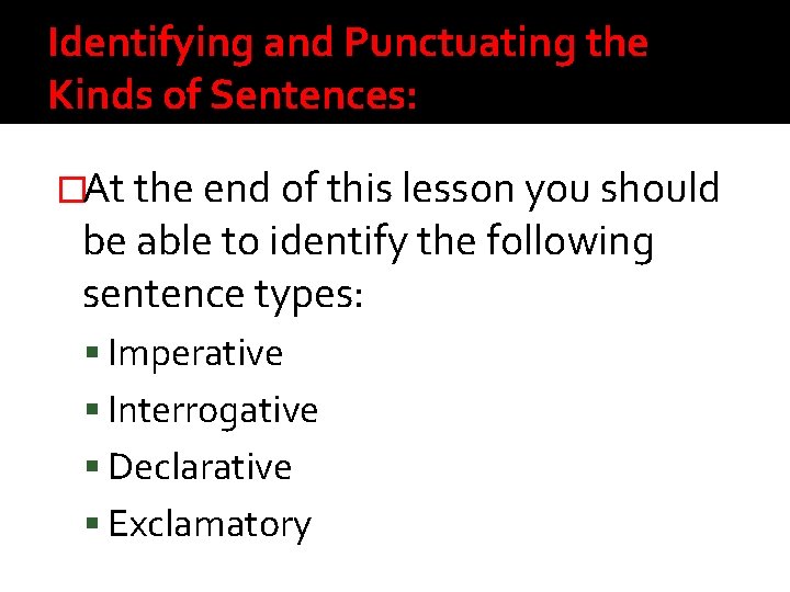 Identifying and Punctuating the Kinds of Sentences: �At the end of this lesson you