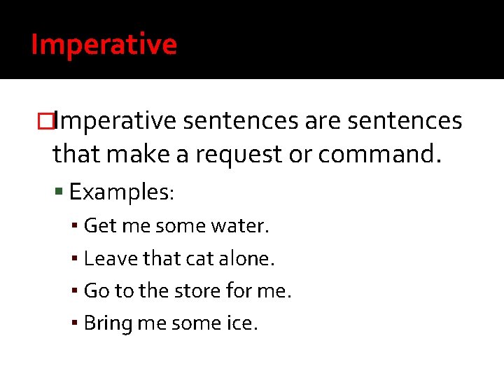 Imperative �Imperative sentences are sentences that make a request or command. Examples: ▪ Get