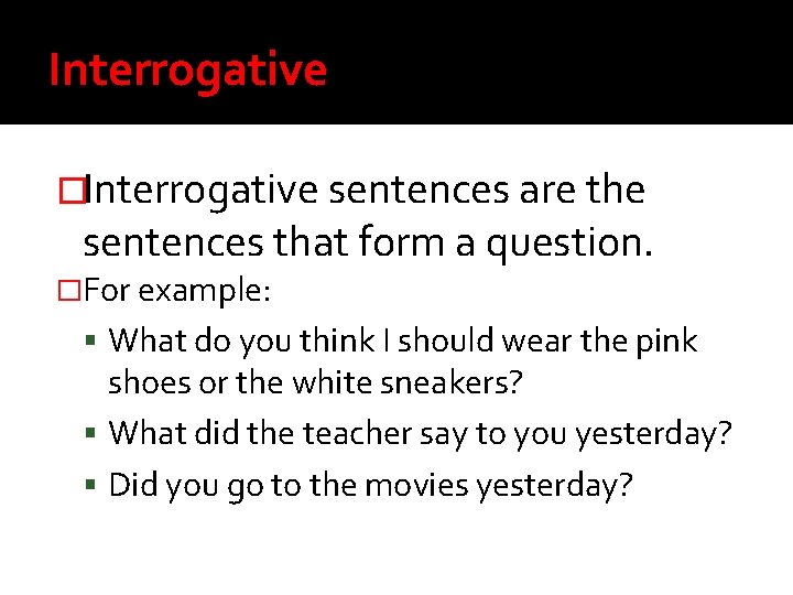 Interrogative �Interrogative sentences are the sentences that form a question. �For example: What do