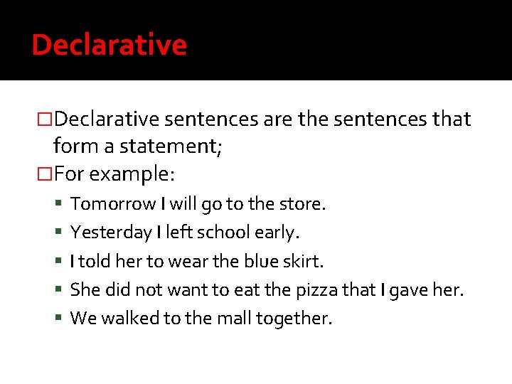 Declarative �Declarative sentences are the sentences that form a statement; �For example: Tomorrow I