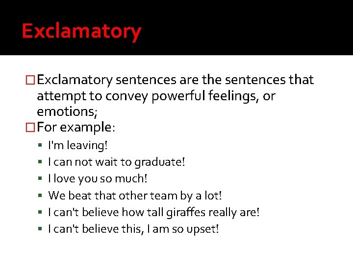 Exclamatory �Exclamatory sentences are the sentences that attempt to convey powerful feelings, or emotions;