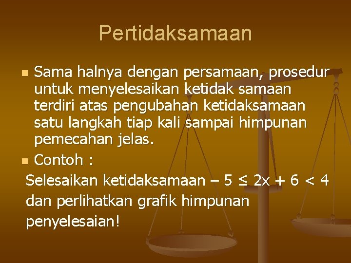 Pertidaksamaan Sama halnya dengan persamaan, prosedur untuk menyelesaikan ketidak samaan terdiri atas pengubahan ketidaksamaan