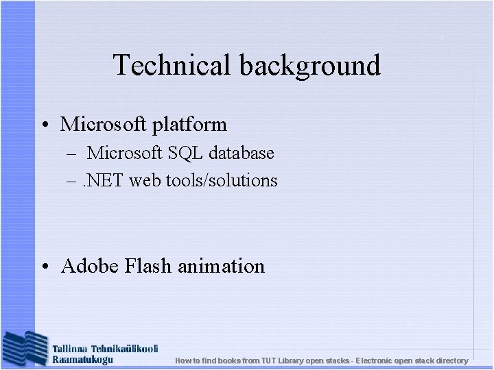 Technical background • Microsoft platform – Microsoft SQL database –. NET web tools/solutions •
