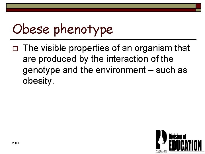 Obese phenotype o 2008 The visible properties of an organism that are produced by