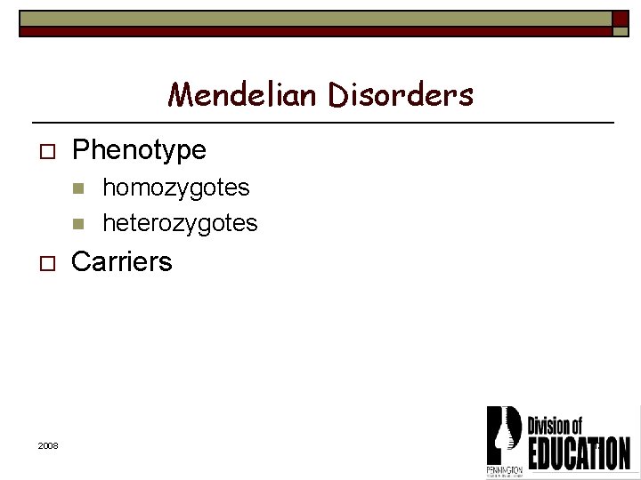 Mendelian Disorders o Phenotype n n o 2008 homozygotes heterozygotes Carriers 17 