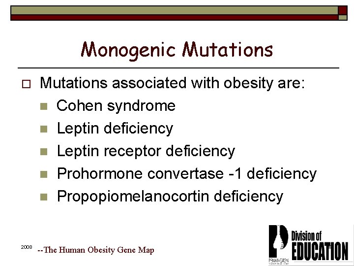 Monogenic Mutations o 2008 Mutations associated with obesity are: n Cohen syndrome n Leptin
