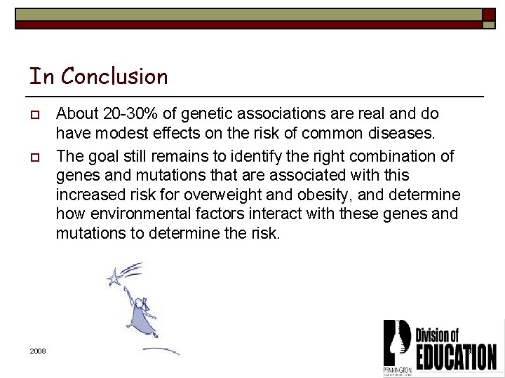 In Conclusion o o 2008 About 20 -30% of genetic associations are real and