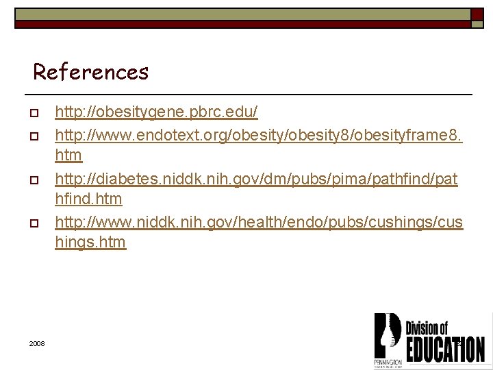References o o 2008 http: //obesitygene. pbrc. edu/ http: //www. endotext. org/obesity 8/obesityframe 8.