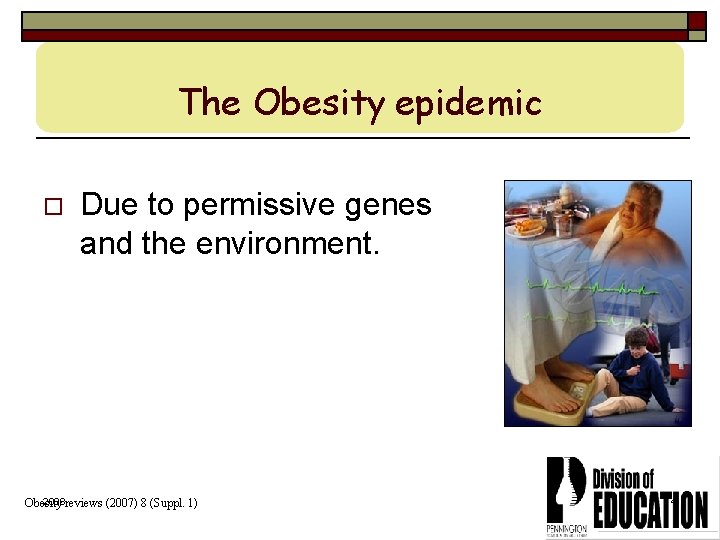 The Obesity epidemic o Due to permissive genes and the environment. 2008 reviews (2007)