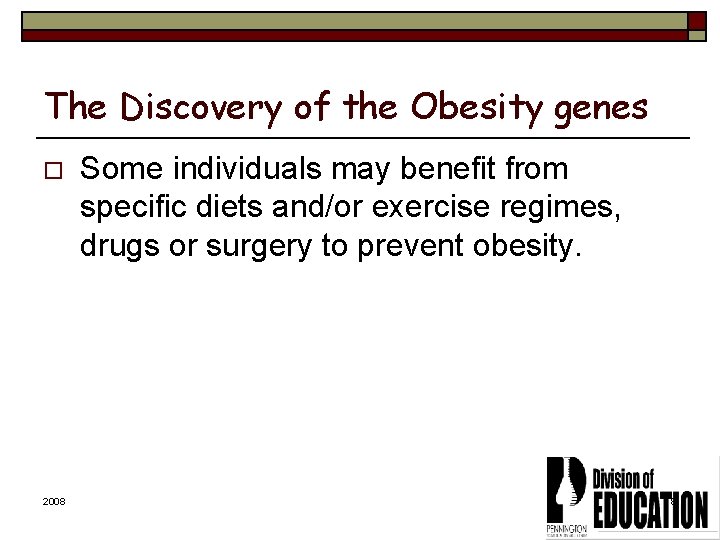 The Discovery of the Obesity genes o 2008 Some individuals may benefit from specific