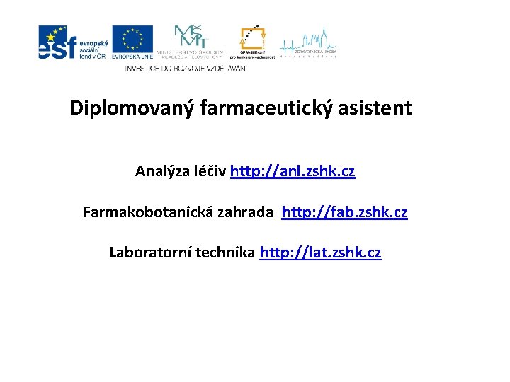 Diplomovaný farmaceutický asistent Analýza léčiv http: //anl. zshk. cz Farmakobotanická zahrada http: //fab. zshk.