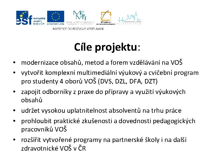 Cíle projektu: • modernizace obsahů, metod a forem vzdělávání na VOŠ • vytvořit komplexní