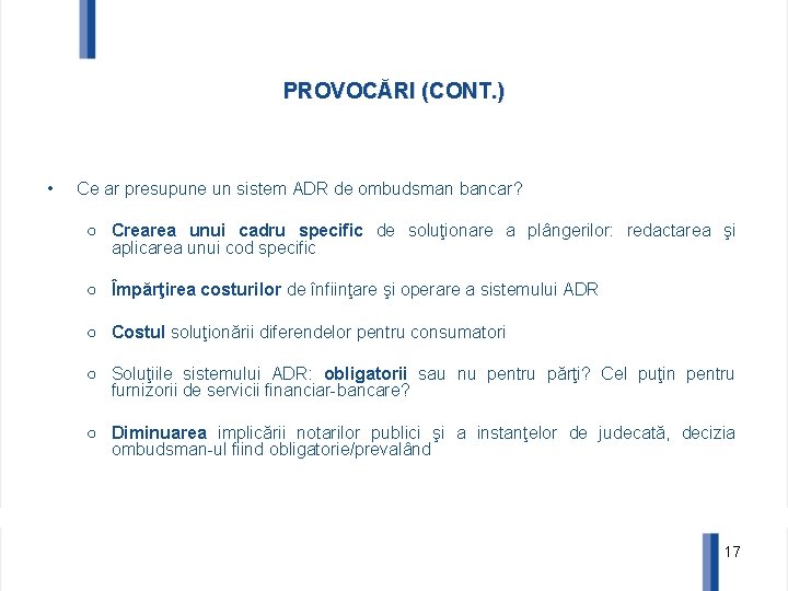 PROVOCĂRI (CONT. ) • Ce ar presupune un sistem ADR de ombudsman bancar? ○