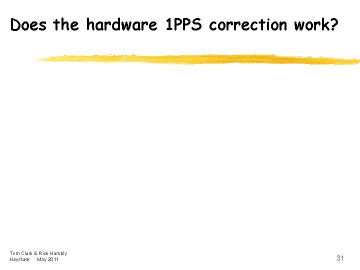 Does the hardware 1 PPS correction work? Tom Clark & Rick Hambly Haystack May