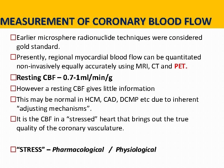 MEASUREMENT OF CORONARY BLOOD FLOW �Earlier microsphere radionuclide techniques were considered gold standard. �Presently, MEASUREMENT OF CORONARY BLOOD FLOW �Earlier microsphere radionuclide techniques were considered gold standard. �Presently,