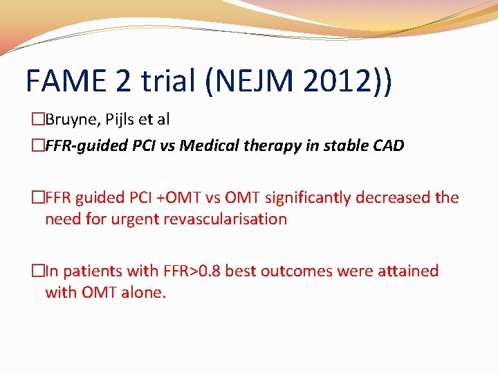 FAME 2 trial (NEJM 2012)) �Bruyne, Pijls et al �FFR-guided PCI vs Medical therapy FAME 2 trial (NEJM 2012)) �Bruyne, Pijls et al �FFR-guided PCI vs Medical therapy