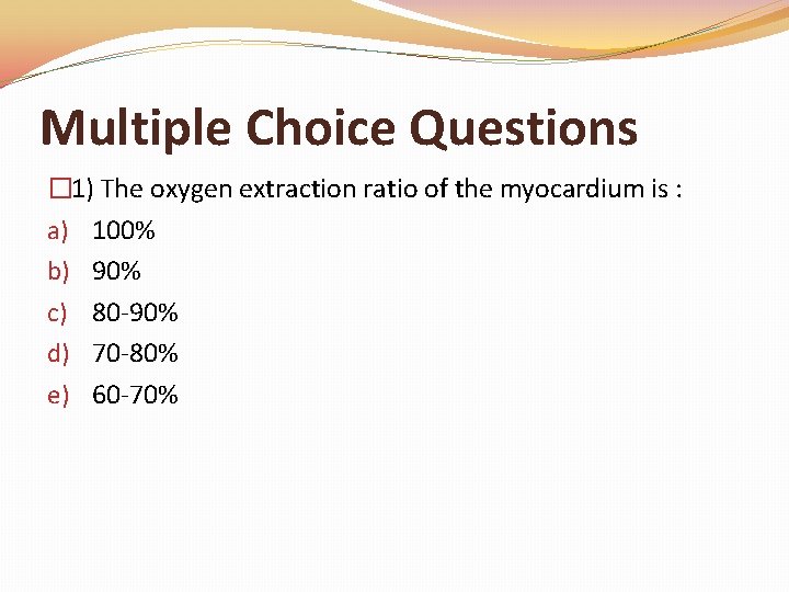 Multiple Choice Questions � 1) The oxygen extraction ratio of the myocardium is : Multiple Choice Questions � 1) The oxygen extraction ratio of the myocardium is :