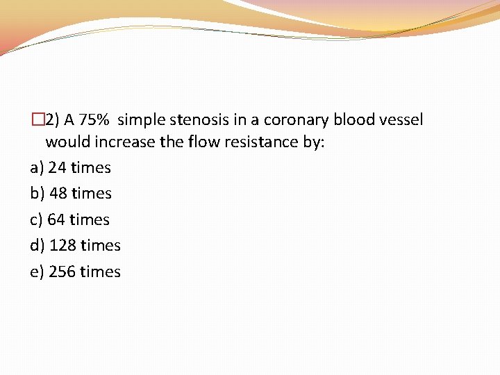 � 2) A 75% simple stenosis in a coronary blood vessel would increase the � 2) A 75% simple stenosis in a coronary blood vessel would increase the