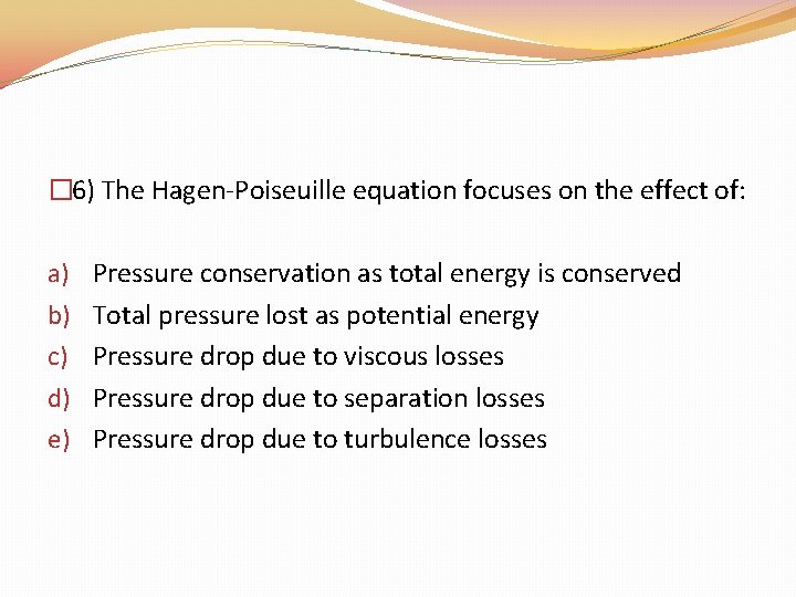 � 6) The Hagen-Poiseuille equation focuses on the effect of: a) b) c) d) � 6) The Hagen-Poiseuille equation focuses on the effect of: a) b) c) d)