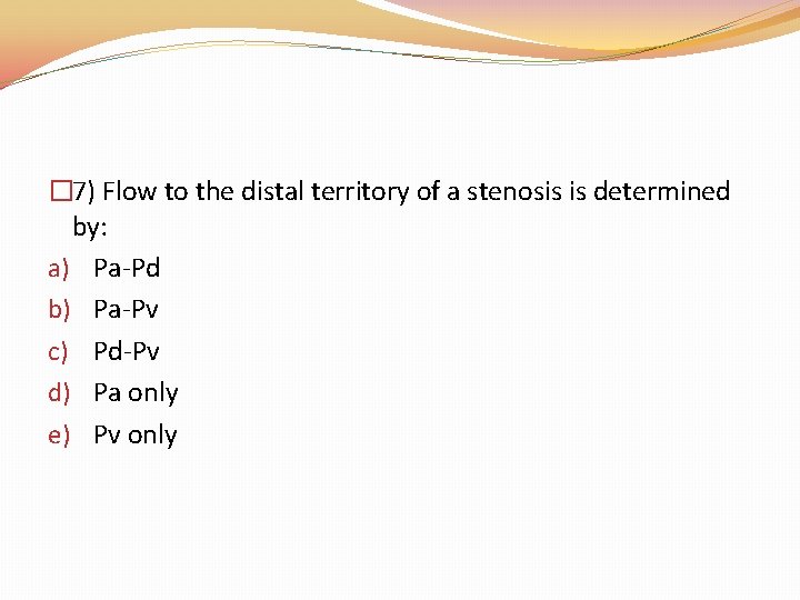 � 7) Flow to the distal territory of a stenosis is determined by: a) � 7) Flow to the distal territory of a stenosis is determined by: a)