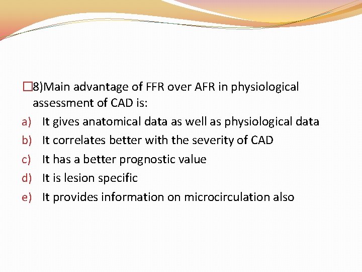 � 8)Main advantage of FFR over AFR in physiological assessment of CAD is: a) � 8)Main advantage of FFR over AFR in physiological assessment of CAD is: a)