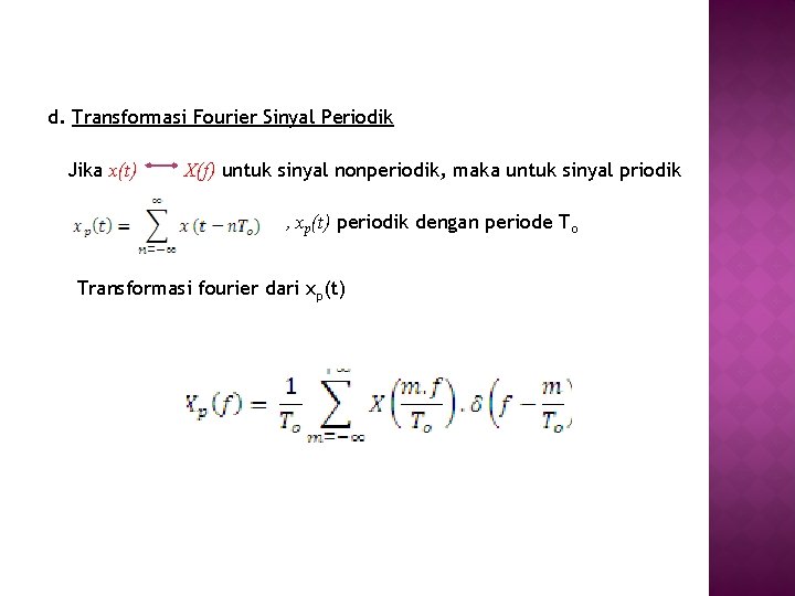 d. Transformasi Fourier Sinyal Periodik Jika x(t) X(f) untuk sinyal nonperiodik, maka untuk sinyal