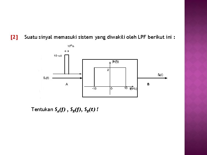 [2] Suatu sinyal memasuki sistem yang diwakili oleh LPF berikut ini : Tentukan SA(f)