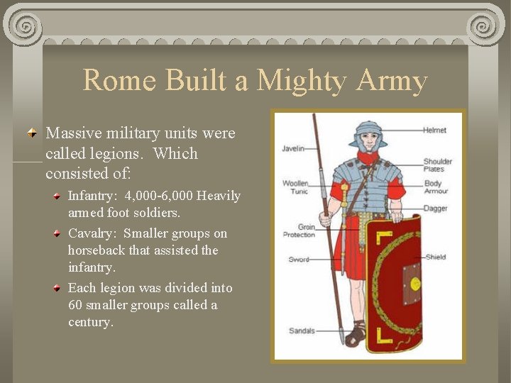 Rome Built a Mighty Army Massive military units were called legions. Which consisted of: