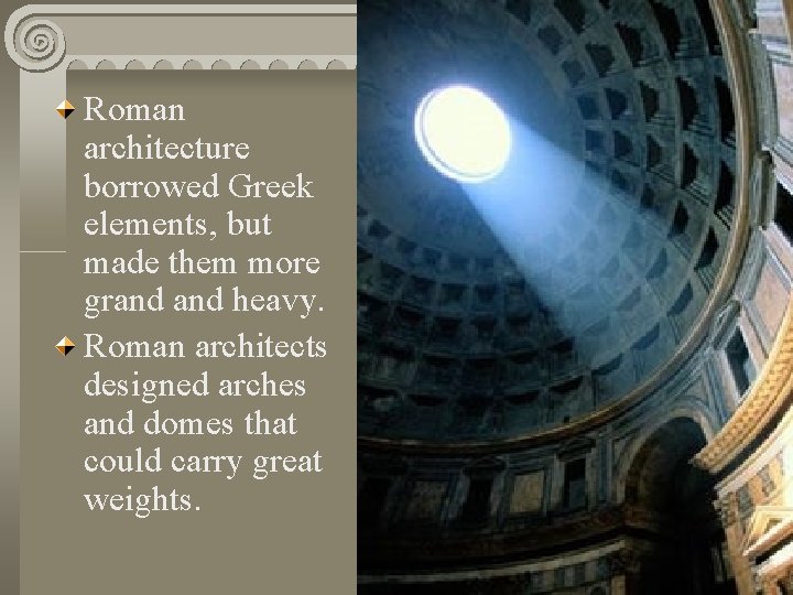 Roman architecture borrowed Greek elements, but made them more grand heavy. Roman architects designed
