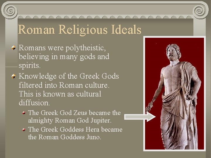 Roman Religious Ideals Romans were polytheistic, believing in many gods and spirits. Knowledge of