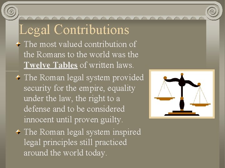 Legal Contributions The most valued contribution of the Romans to the world was the