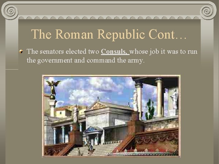 The Roman Republic Cont… The senators elected two Consuls, whose job it was to