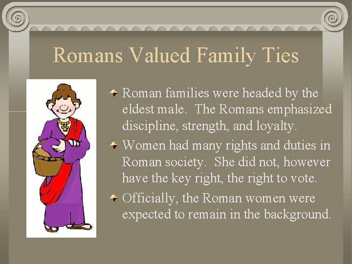 Romans Valued Family Ties Roman families were headed by the eldest male. The Romans