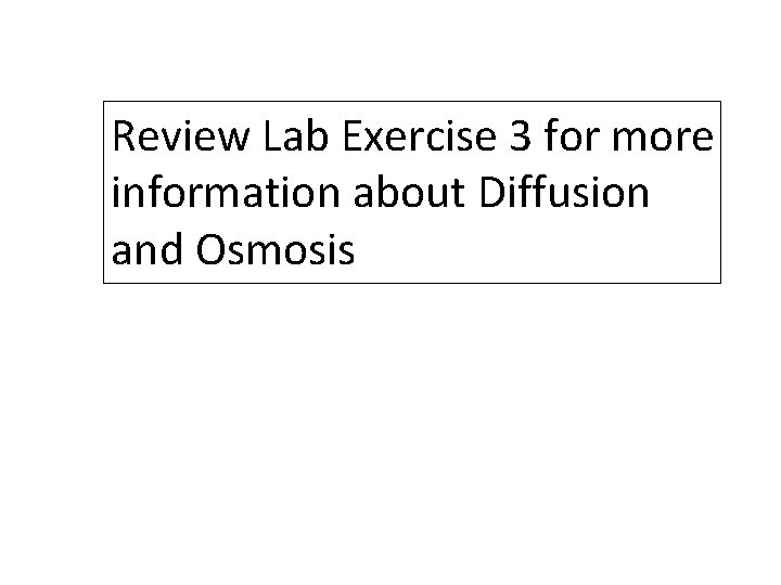 Review Lab Exercise 3 for more information about Diffusion and Osmosis 