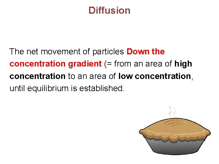 Diffusion The net movement of particles Down the concentration gradient (= from an area