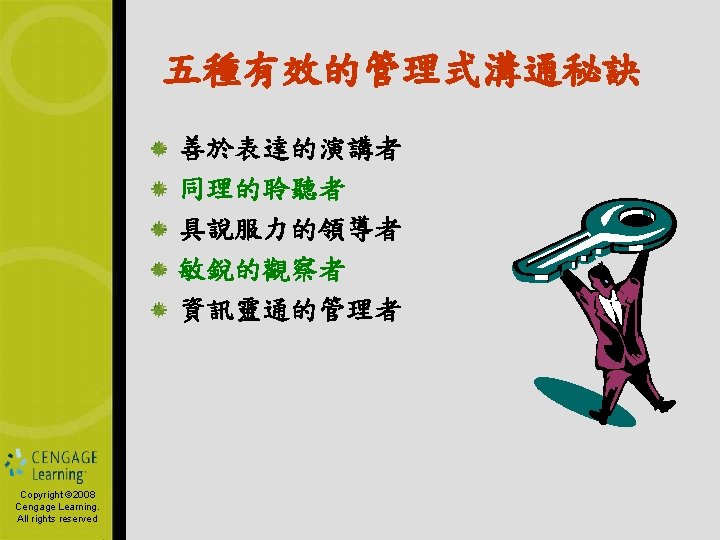 五種有效的管理式溝通秘訣 善於表達的演講者 同理的聆聽者 具說服力的領導者 敏銳的觀察者 資訊靈通的管理者 Copyright © 2006 Copyright by South-Western, © 2008