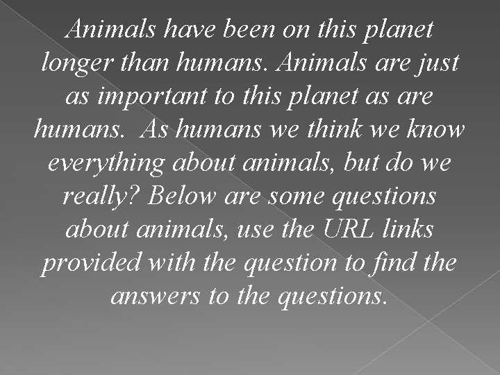 Animals have been on this planet longer than humans. Animals are just as important